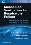 Mechanical Ventilation for Respiratory Failure: Demystifying the Box in the Corner of the Room: Print + eBook with Multimedia