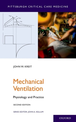 Mechanical Ventilation: Physiology and Practice - Kreit, John W, and Kellum, John A
