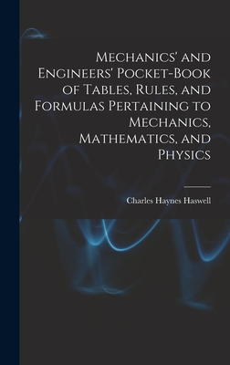 Mechanics' and Engineers' Pocket-Book of Tables, Rules, and Formulas Pertaining to Mechanics, Mathematics, and Physics - Haswell, Charles Haynes