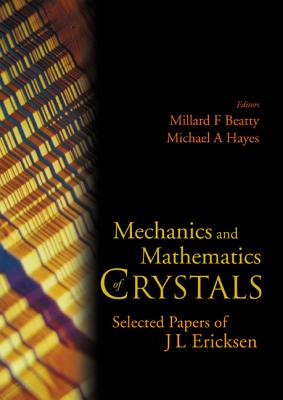 Mechanics and Mathematics of Crystals: Selected Papers of J L Ericksen - Beatty, Millard F (Editor), and Hayes, Michael A (Editor), and Ericksen, Jerald L