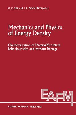 Mechanics and Physics of Energy Density: Characterization of Material/Structure Behaviour with and Without Damage - Sih, George C (Editor), and Gdoutos, E E (Editor)