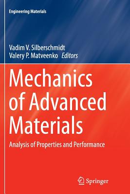 Mechanics of Advanced Materials: Analysis of Properties and Performance - Silberschmidt, Vadim V (Editor), and Matveenko, Valery P (Editor)
