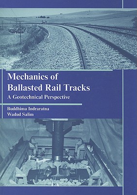 Mechanics of Ballasted Rail Tracks: A Geotechnical Perspective - Indraratna, Buddhima, and Salim, Wadud