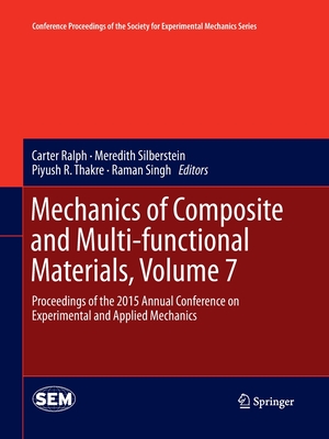 Mechanics of Composite and Multi-Functional Materials, Volume 7: Proceedings of the 2015 Annual Conference on Experimental and Applied Mechanics - Ralph, Carter (Editor), and Silberstein, Meredith (Editor), and Thakre, Piyush R (Editor)