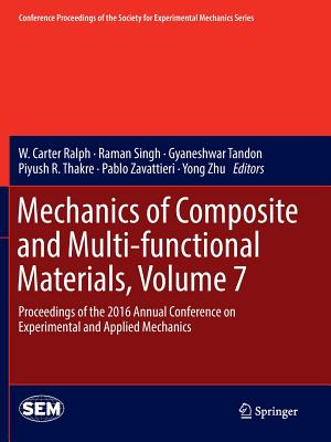 Mechanics of Composite and Multi-Functional Materials, Volume 7: Proceedings of the 2016 Annual Conference on Experimental and Applied Mechanics - Ralph, W Carter (Editor), and Singh, Raman (Editor), and Tandon, Gyaneshwar (Editor)