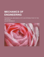 Mechanics of Engineering; Theoretical Mechanics, with an Introduction to the Calculus