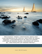 Mechanics' Tables, Containing Areas and Circumferences of Circles, and Sides of Equal Squares; Circumferences of Angled Hoops ... Cutting of Boiler Plates, Covering of Solids, &c., and Weights of Various Metals ..