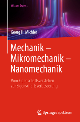 Mechanik - Mikromechanik - Nanomechanik: Vom Eigenschaftsverstehen zur Eigenschaftsverbesserung - Michler, Goerg H.