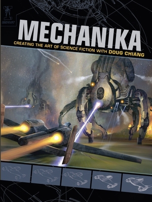Mechanika: Creating the Art of Science Fiction with Doug Chiang - Chiang, Doug