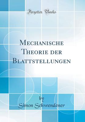 Mechanische Theorie Der Blattstellungen (Classic Reprint) - Schwendener, Simon