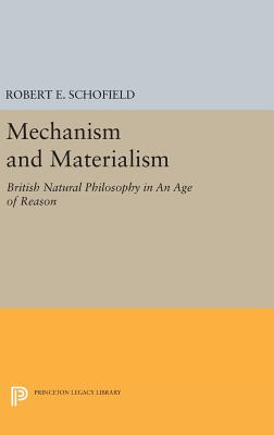 Mechanism and Materialism: British Natural Philosophy in An Age of Reason - Schofield, Robert E.