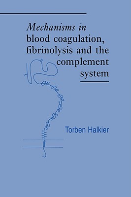 Mechanisms in Blood Coagulation, Fibrinolysis and the Complement System - Halkier, Torben, and Woolley, Paul (Translated by)