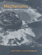 Mechanisms: New Media and the Forensic Imagination - Kirschenbaum, Matthew G