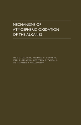 Mechanisms of Atmospheric Oxidation of the Alkanes - Calvert, Jack G, and Derwent, Richard G, and Orlando, John J