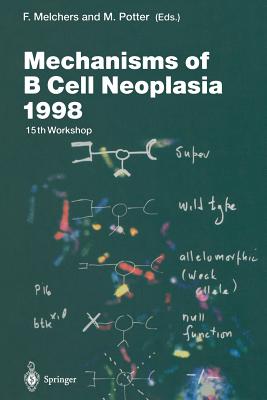 Mechanisms of B Cell Neoplasia 1998: Proceedings of the Workshop Held at the Basel Institute for Immunology 4th-6th October 1998 - Melchers, Fritz (Editor), and Potter, Michael (Editor)