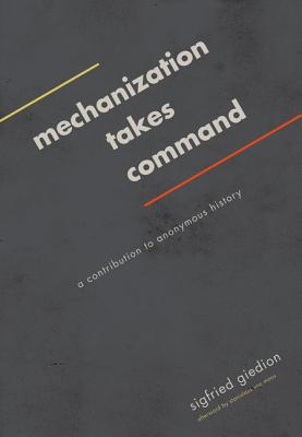 Mechanization Takes Command: A Contribution to Anonymous History - Giedion, Sigfried