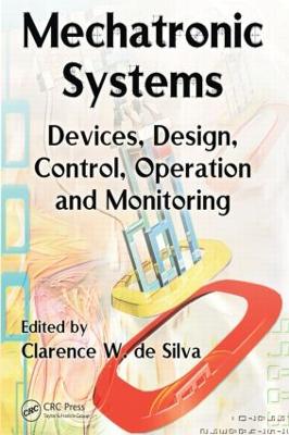 Mechatronic Systems: Devices, Design, Control, Operation and Monitoring - de Silva, Clarence W (Editor)