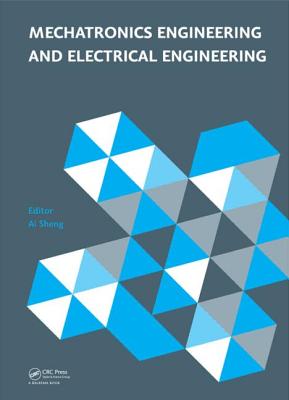 Mechatronics Engineering and Electrical Engineering: Proceedings of the 2014 International Conference on Mechatronics Engineering and Electrical Engineering (CMEEE 2014), Sanya, Hainan, P.R. China, 17-19 October 2014 - Sheng, Ai (Editor)