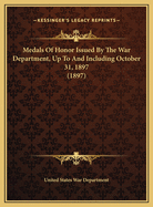 Medals of Honor Issued by the War Department, Up to and Including October 31, 1897 (1897)