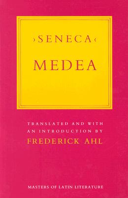 Medea - Seneca, and Ahl, Frederick, Professor (Translated by)