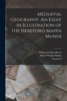 Medival Geography. An Essay in Illustration of the Hereford Mappa Mundi - Phillott, Henry Wright, and Bevan, William Latham, and Havergal, Francis T 1829-1890
