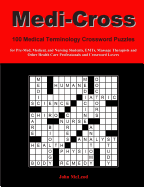 Medi-Cross: 100 Medical Terminology Crossword Puzzles for Pre-Med, Medical, and Nursing Students, Emts, Massage Therapists and Other Health Care Professionals and Crossword Lovers