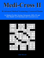 Medi-Cross II: 50 Advanced Medical Terminology Crossword Puzzles for Medical, Pre-Med, Nursing, Chiropractic, Emts, Pts and Other Health Care Professionals and Crossword Lovers