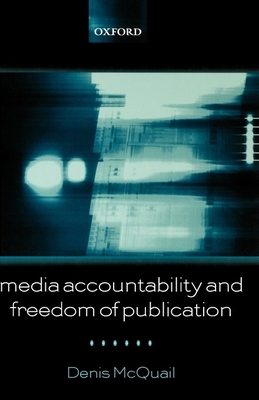 Media Accountability and Freedom of Publication - McQuail, Denis, Dr.