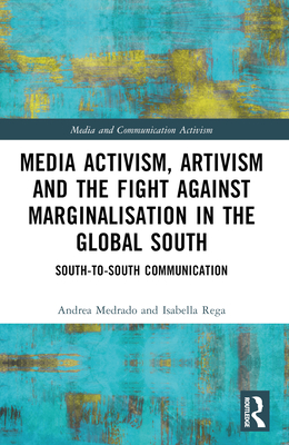 Media Activism, Artivism and the Fight Against Marginalisation in the Global South: South-to-South Communication - Medrado, Andrea, and Rega, Isabella