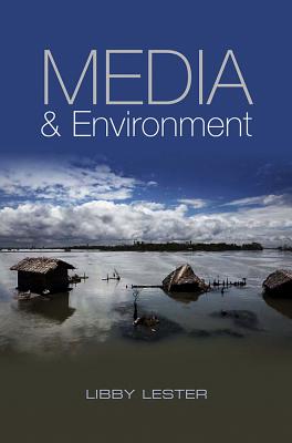 Media and Environment: Conflict, Politics and the News - Lester, Libby