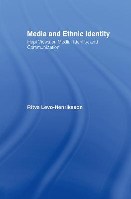 Media and Ethnic Identity: Hopi Views on Media, Identity, and Communication - Levo-Henriksson, Ritva