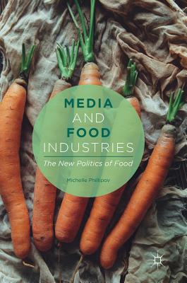 Media and Food Industries: The New Politics of Food - Phillipov, Michelle