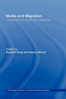 Media and Migration: Constructions of Mobility and Difference - King, Russell (Editor), and Wood, Nancy, Rev. (Editor)