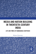 Media and Nation Building in Twentieth-Century India: Life and Times of Ramananda Chatterjee