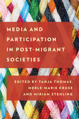 Media and Participation in Post-Migrant Societies - Thomas, Tanja (Editor), and Kruse, Merle-Marie (Editor), and Stehling, Miriam (Editor)