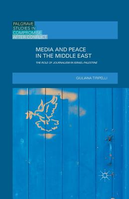 Media and Peace in the Middle East: The Role of Journalism in Israel-Palestine - Tiripelli, Giuliana