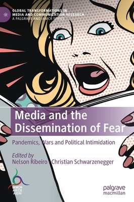 Media and the Dissemination of Fear: Pandemics, Wars and Political Intimidation - Ribeiro, Nelson (Editor), and Schwarzenegger, Christian (Editor)