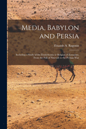 Media, Babylon and Persia: Including a Study of the Zend-avesta or Relgion of Zoroaster, From the Fall of Ninevah to the Persian War
