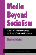 Media Beyond Socialism: Theory and Practice in East-Central Europe
