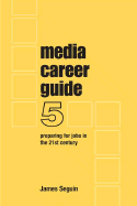 Media Career Guide: Preparing for Jobs in the 21st Century - Seguin, James