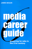 Media Career Guide: Preparing for Jobs in the 21st Century - Seguin, James