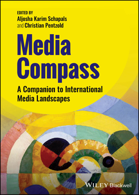 Media Compass: A Companion to International Media Landscapes - Schapals, Aljosha Karim (Editor), and Pentzold, Christian (Editor)