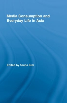 Media Consumption and Everyday Life in Asia - Kim, Youna, Dr. (Editor)