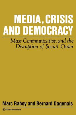 Media, Crisis and Democracy: Mass Communication and the Disruption of Social Order - Raboy, Marc, Professor (Editor), and Dagenais, Bernard (Editor)