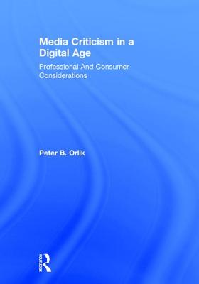 Media Criticism in a Digital Age: Professional And Consumer Considerations - Orlik, Peter B.