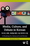 Media, Culture, and Debate in Korean , ,: A Roadmap for Advanced-Level Korean