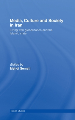 Media, Culture and Society in Iran: Living with Globalization and the Islamic State - Semati, Mehdi (Editor)