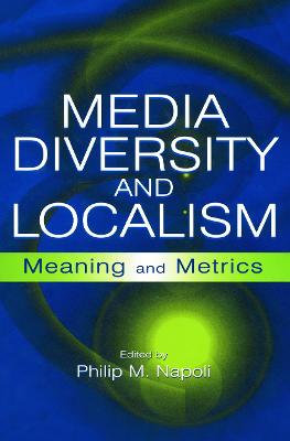 Media Diversity and Localism: Meaning and Metrics - Napoli, Philip M, Professor (Editor)