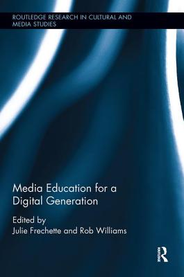 Media Education for a Digital Generation - Frechette, Julie (Editor), and Williams, Rob (Editor)