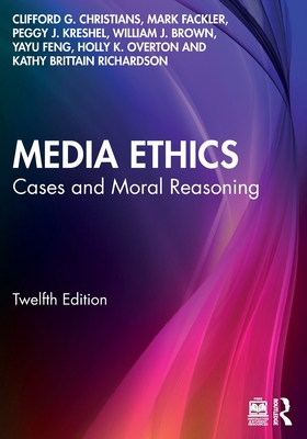 Media Ethics: Cases and Moral Reasoning - Christians, Clifford G, and Fackler, Mark, and Kreshel, Peggy J